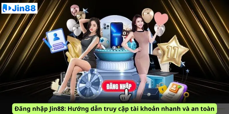 Đăng nhập Jin88: Hướng dẫn truy cập tài khoản nhanh và an toàn