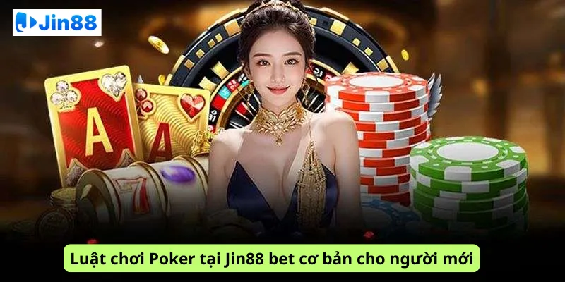 Luật chơi Poker tại Jin88 bet cơ bản cho người mới
